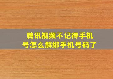 腾讯视频不记得手机号怎么解绑手机号码了