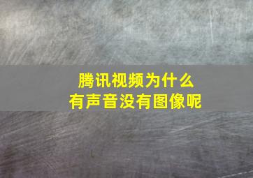 腾讯视频为什么有声音没有图像呢