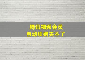 腾讯视频会员自动续费关不了