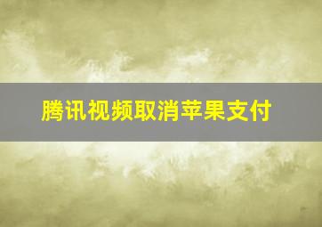 腾讯视频取消苹果支付