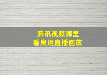 腾讯视频哪里看奥运直播回放