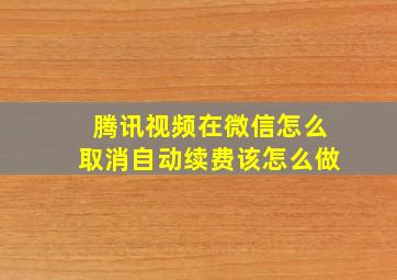 腾讯视频在微信怎么取消自动续费该怎么做