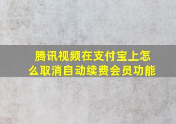 腾讯视频在支付宝上怎么取消自动续费会员功能