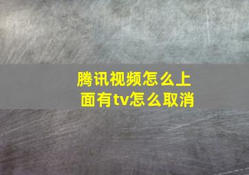 腾讯视频怎么上面有tv怎么取消