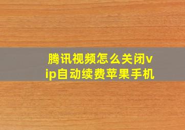 腾讯视频怎么关闭vip自动续费苹果手机