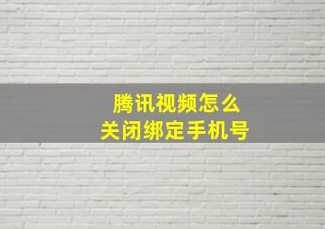 腾讯视频怎么关闭绑定手机号