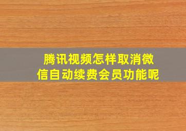 腾讯视频怎样取消微信自动续费会员功能呢