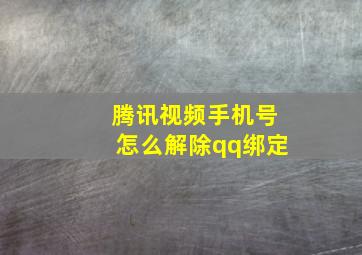 腾讯视频手机号怎么解除qq绑定