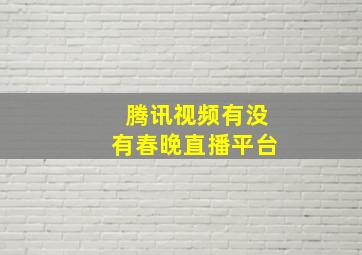 腾讯视频有没有春晚直播平台