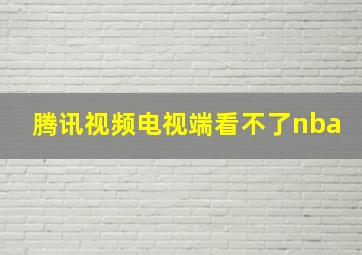 腾讯视频电视端看不了nba