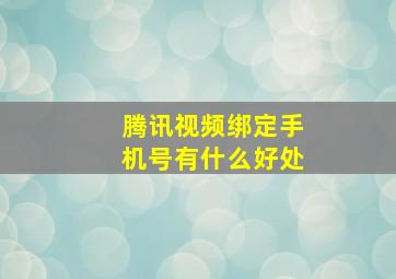 腾讯视频绑定手机号有什么好处