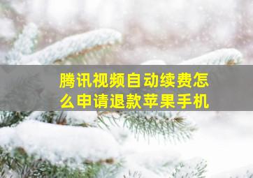 腾讯视频自动续费怎么申请退款苹果手机