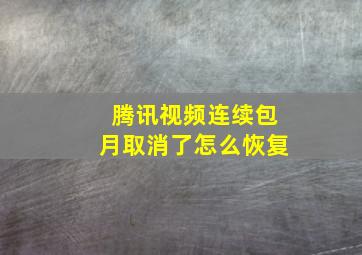 腾讯视频连续包月取消了怎么恢复