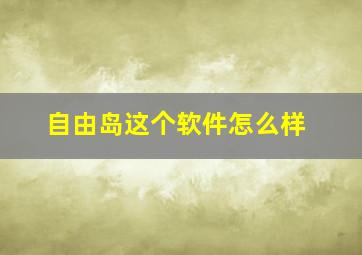 自由岛这个软件怎么样