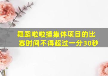 舞蹈啦啦操集体项目的比赛时间不得超过一分30秒