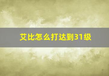 艾比怎么打达到31级