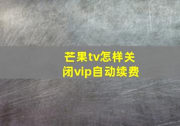 芒果tv怎样关闭vip自动续费