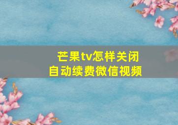 芒果tv怎样关闭自动续费微信视频