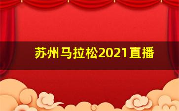 苏州马拉松2021直播