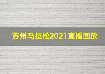 苏州马拉松2021直播回放