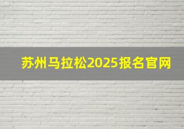 苏州马拉松2025报名官网