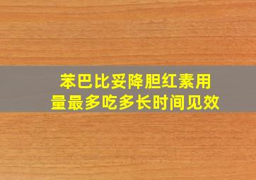 苯巴比妥降胆红素用量最多吃多长时间见效