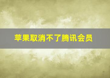 苹果取消不了腾讯会员