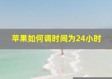 苹果如何调时间为24小时