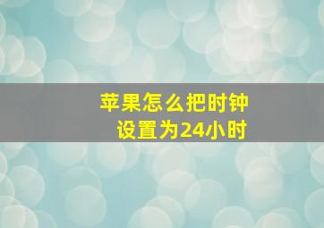 苹果怎么把时钟设置为24小时