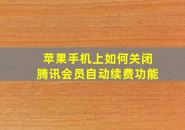 苹果手机上如何关闭腾讯会员自动续费功能