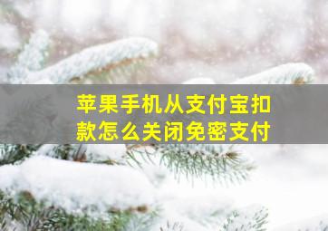 苹果手机从支付宝扣款怎么关闭免密支付