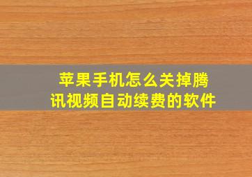 苹果手机怎么关掉腾讯视频自动续费的软件