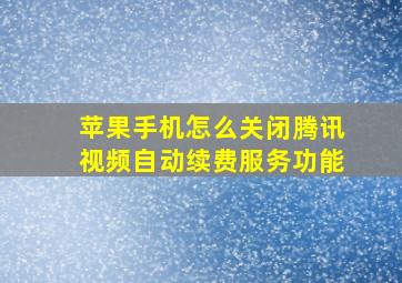 苹果手机怎么关闭腾讯视频自动续费服务功能