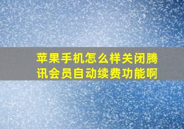 苹果手机怎么样关闭腾讯会员自动续费功能啊