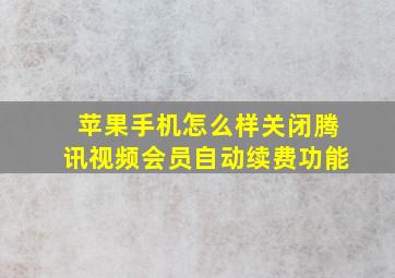 苹果手机怎么样关闭腾讯视频会员自动续费功能