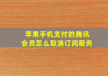 苹果手机支付的腾讯会员怎么取消订阅服务