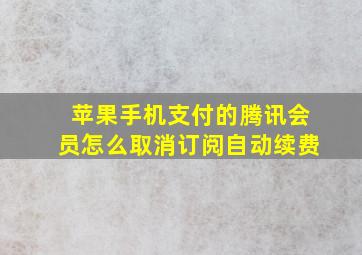 苹果手机支付的腾讯会员怎么取消订阅自动续费