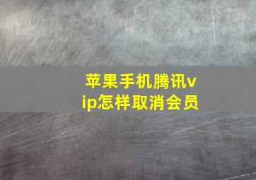 苹果手机腾讯vip怎样取消会员