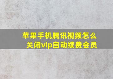 苹果手机腾讯视频怎么关闭vip自动续费会员