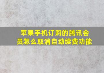 苹果手机订购的腾讯会员怎么取消自动续费功能