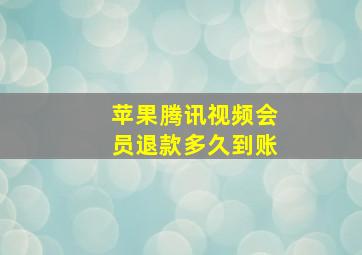 苹果腾讯视频会员退款多久到账