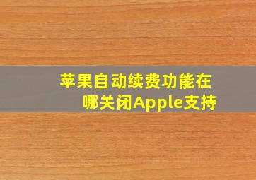 苹果自动续费功能在哪关闭Apple支持