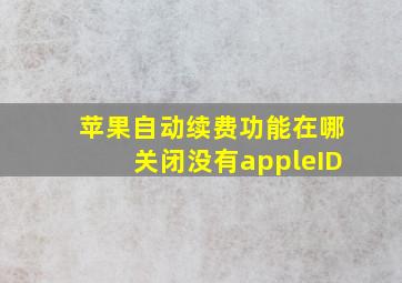 苹果自动续费功能在哪关闭没有appleID