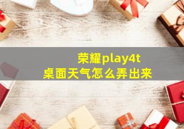 荣耀play4t桌面天气怎么弄出来