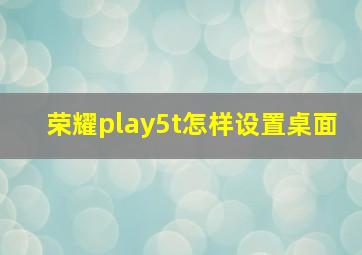 荣耀play5t怎样设置桌面