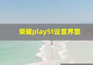 荣耀play5t设置界面