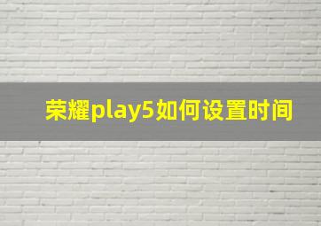 荣耀play5如何设置时间