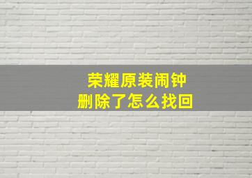 荣耀原装闹钟删除了怎么找回