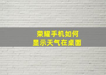 荣耀手机如何显示天气在桌面