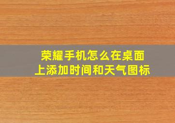 荣耀手机怎么在桌面上添加时间和天气图标